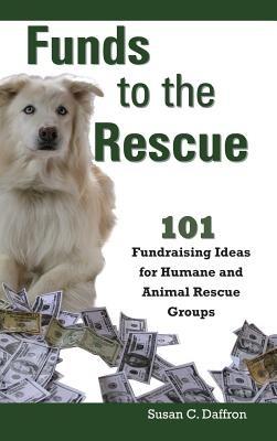 Funds to the Rescue: 101 Fundraising Ideas for Humane and Animal Rescue Groups - Susan C. Daffron - cover