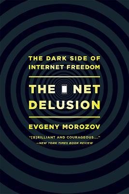 The Net Delusion: The Dark Side of Internet Freedom - Evgeny Morozov - cover