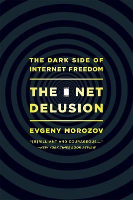 The Net Delusion: The Dark Side of Internet Freedom - Evgeny Morozov - cover