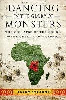 Dancing in the Glory of Monsters: The Collapse of the Congo and the Great War of Africa - Jason Stearns - cover