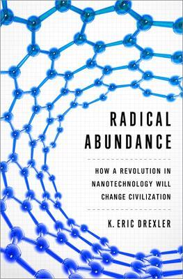 Radical Abundance: How a Revolution in Nanotechnology Will Change Civilization - K. Eric Drexler - cover