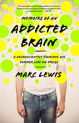 Memoirs of an Addicted Brain: A Neuroscientist Examines his Former Life on Drugs - Marc Lewis - cover