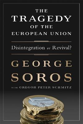 The Tragedy of the European Union: Disintegration or Revival? - George Soros,Gregor Schmitz - cover