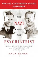 The Nazi and the Psychiatrist: Hermann Göring, Dr. Douglas M. Kelley, and a Fatal Meeting of Minds at the End of WWII