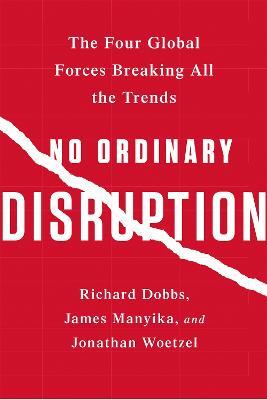 No Ordinary Disruption: The Four Global Forces Breaking All the Trends - James Manyika,Jonathan Woetzel,Richard Dobbs - cover