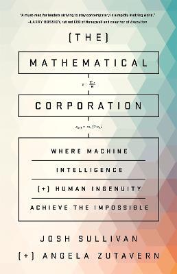 The Mathematical Corporation: Where Machine Intelligence and Human Ingenuity Achieve the Impossible - Josh Sullivan - cover