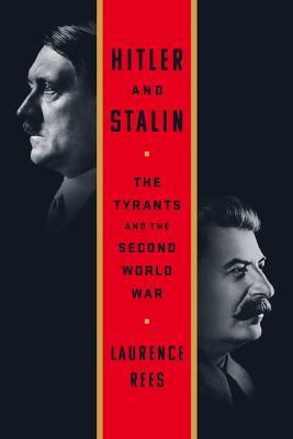 Hitler and Stalin: The Tyrants and the Second World War - Laurence Rees - cover