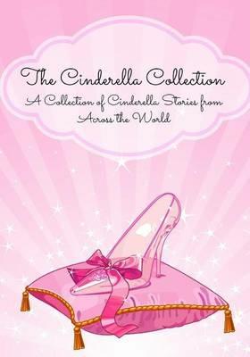 The Cinderella Collection: A Collection of Cinderella Stories from Across the World - Anonymous - cover