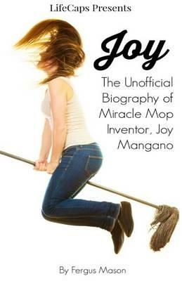 Joy: The Unofficial Biography of Miracle Mop Inventor, Joy Mangano - Fergus Mason - cover