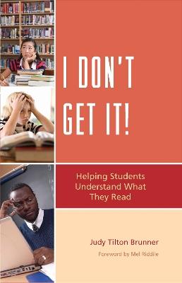 I Don't Get It: Helping Students Understand What They Read - Judy Tilton Brunner - cover