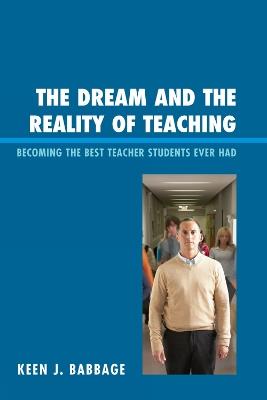 The Dream and the Reality of Teaching: Becoming the Best Teacher Students Ever Had - Keen J. Babbage - cover