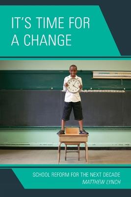 It's Time for a Change: School Reform for the Next Decade - Matthew Lynch - cover