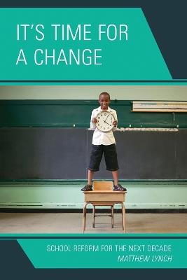 It's Time for a Change: School Reform for the Next Decade - Matthew Lynch - cover