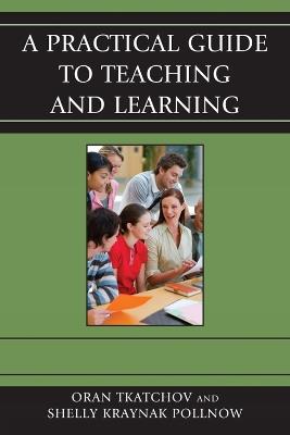 A Practical Guide to Teaching and Learning - Oran Tkatchov,Michele Pollnow - cover
