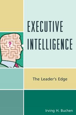 Executive Intelligence: The Leader's Edge - Irving H. Buchen - cover