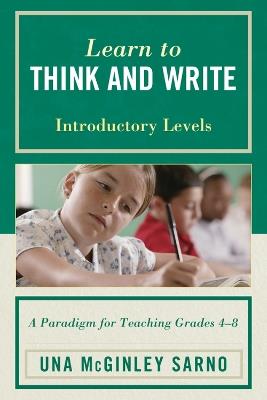 Learn to Think and Write: A Paradigm for Teaching Grades 4-8, Introductory Levels - Una McGinley Sarno - cover