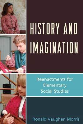 History and Imagination: Reenactments for Elementary Social Studies - Ronald Vaughan Morris - cover