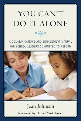 You Can't Do It Alone: A Communications and Engagement Manual for School Leaders Committed to Reform - Jean Johnson - cover