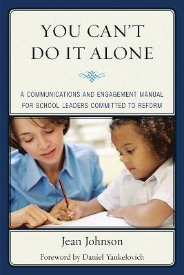 You Can't Do It Alone: A Communications and Engagement Manual for School Leaders Committed to Reform - Jean Johnson - cover