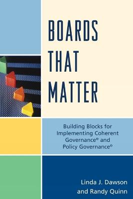 Boards that Matter: Building Blocks for Implementing Coherent Governance' and Policy Governance' - Randy Quinn,Linda J. Dawson - cover