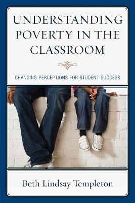Understanding Poverty in the Classroom: Changing Perceptions for Student Success - Beth Lindsay Templeton - cover