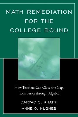 Math Remediation for the College Bound: How Teachers Can Close the Gap, from the Basics through Algebra - Daryao Khatri - cover