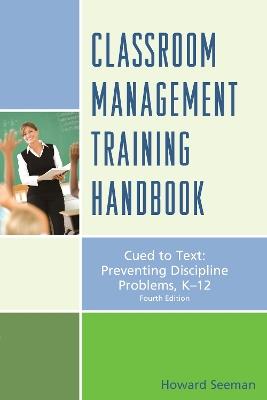 Classroom Management Training Handbook: Cued to Preventing Discipline Problems, K-12 - Howard Seeman - cover