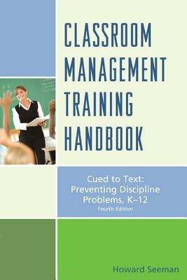 Classroom Management Training Handbook: Cued to Preventing Discipline Problems, K-12 - Howard Seeman - cover