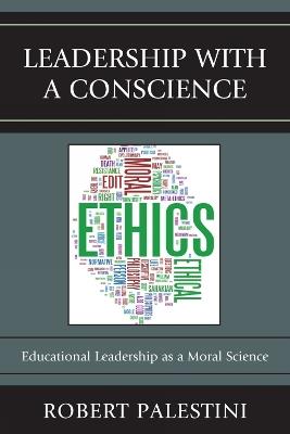 Leadership with a Conscience: Educational Leadership as a Moral Science - Robert Palestini - cover