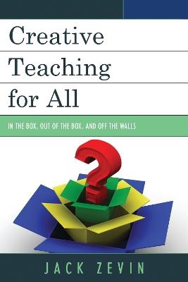 Creative Teaching for All: In the Box, Out of the Box, and Off the Walls - Jack Zevin - cover