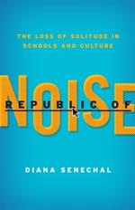 Republic of Noise: The Loss of Solitude in Schools and Culture