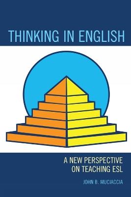 Thinking in English: A New Perspective on Teaching ESL - John B. Muciaccia - cover