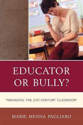 Educator or Bully?: Managing the 21st Century Classroom - Marie Menna Pagliaro - cover