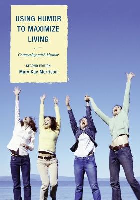 Using Humor to Maximize Living: Connecting With Humor - Mary Kay Morrison - cover
