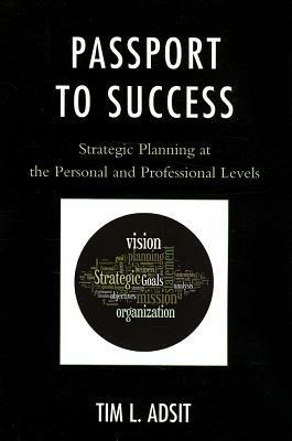 Passport to Success: Strategic Planning at the Personal and Professional Levels - Tim L. Adsit - cover