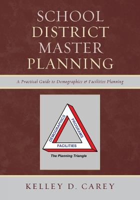 School District Master Planning: A Practical Guide to Demographics and Facilities Planning - Kelley D. Carey - cover