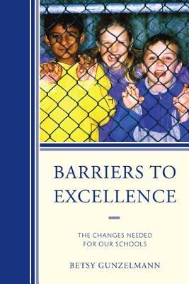 Barriers to Excellence: The Changes Needed for Our Schools - Betsy Gunzelmann - cover