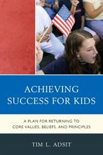 Achieving Success for Kids: A Plan for Returning to Core Values, Beliefs, and Principles