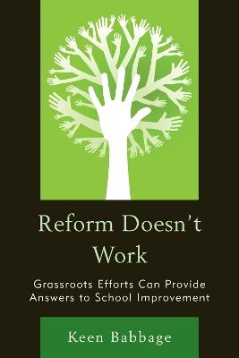 Reform Doesn't Work: Grassroots Efforts Can Provide Answers to School Improvement - Keen Babbage - cover