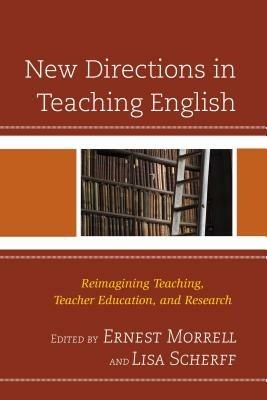 New Directions in Teaching English: Reimagining Teaching, Teacher Education, and Research - cover