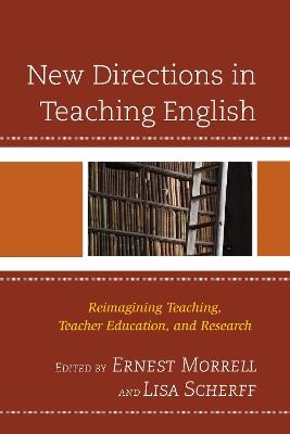 New Directions in Teaching English: Reimagining Teaching, Teacher Education, and Research - cover