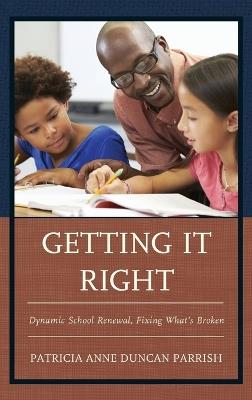 Getting It Right: Dynamic School Renewal, Fixing What's Broken - Patricia Anne Duncan Parrish - cover