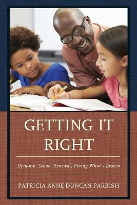 Getting It Right: Dynamic School Renewal, Fixing What's Broken - Patricia Anne Duncan Parrish - cover