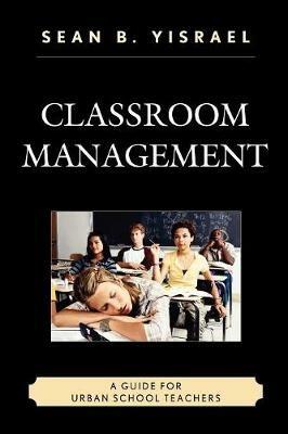 Classroom Management: A Guide for Urban School Teachers - Sean B. Yisrael - cover
