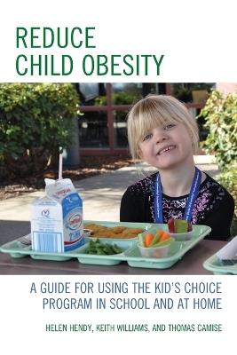 Reduce Child Obesity: A Guide to Using the Kid's Choice Program in School and at Home - Helen Hendy,Keith Williams,Thomas Camise - cover
