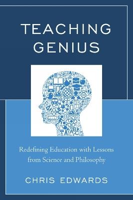 Teaching Genius: Redefining Education with Lessons from Science and Philosophy - Chris Edwards,Barbara Lourie Sand - cover