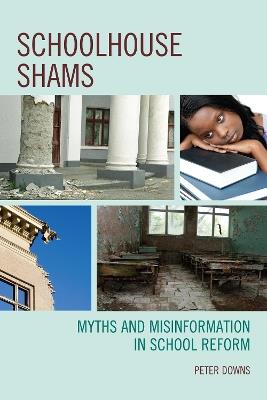 Schoolhouse Shams: Myths and Misinformation in School Reform - Peter Downs - cover