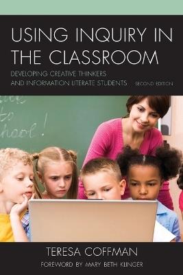Using Inquiry in the Classroom: Developing Creative Thinkers and Information Literate Students - Teresa Coffman - cover