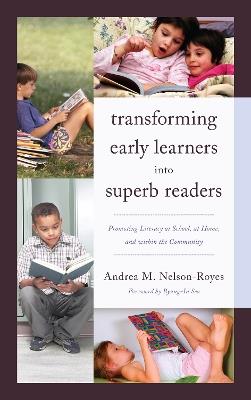 Transforming Early Learners into Superb Readers: Promoting Literacy at School, at Home, and within the Community - Andrea M. Nelson-Royes - cover