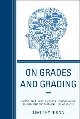 On Grades and Grading: Supporting Student Learning through a More Transparent and Purposeful Use of Grades - Timothy Quinn - cover